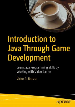 Introduction to Java Through Game Development: Learn Java Programming Skills by Working with Video Games (True PDF,EPUB)