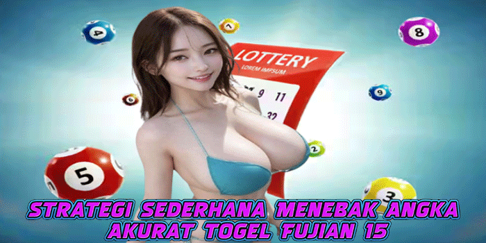 Strategi Sederhana Menebak Angka Akurat Togel Fujian 15