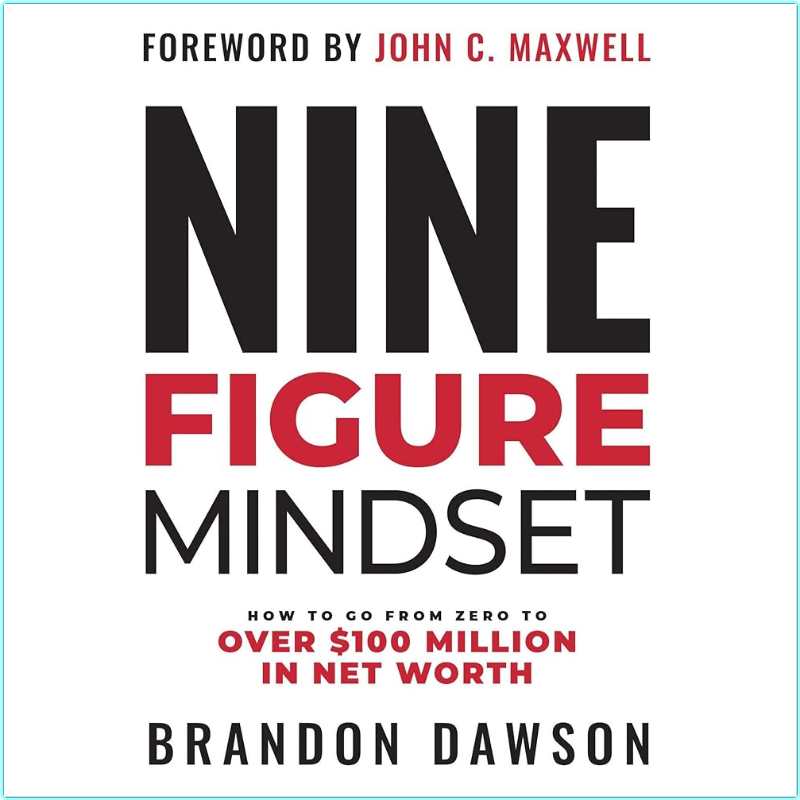 Nine Figure Mindset How To Go From Zero To Over $100 Million In Net Worth Brandon Dawson Brandon Dawson – (Dawson, Brandon)