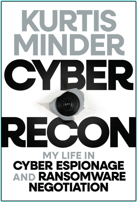 Cyber Recon My Life In Cyber Espionage And Ransomware Negotiation (Kurtis Minder)