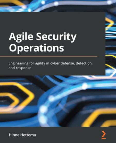 Agile Security Operations: Engineering for agility in cyber defense, detection, and response