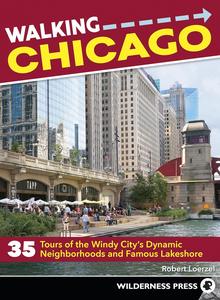 Walking Chicago: 35 Tours of the Windy City's Dynamic Neighborhoods and Famous Lakeshore, 2nd Edition