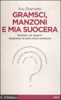 Ilvo Diamanti - Gramsci, Manzoni e mia suocera. Quando gli esperti sbagliano le previsioni politiche (2012)