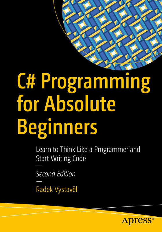 C# Programming for Absolute Beginners Learn to Think Like a Programmer and Start Writing Code, 2n... C# Programming for Absolute Beginners Learn to Think Like a Programmer and Start Writing Code, 2n...