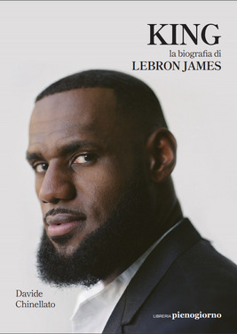 Davide Chinellato – King. La biografia di Lebron James (2021)
