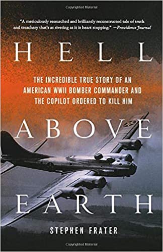 Book Review: Hell Above Earth: The Incredible True Story of an American WWII Bomber Commander and the Copilot Ordered to Kill Him by Stephen Frater 