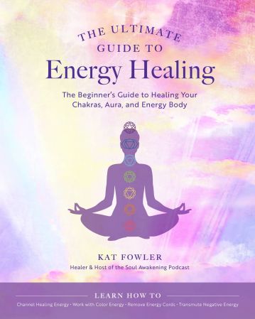 The Ultimate Guide to Energy Healing: The Beginner's Guide to Healing Your Chakras, Aura, and Ene...