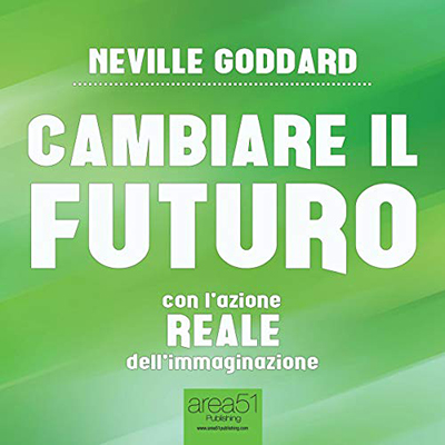 Neville Goddard - Cambiare il futuro꞉ Con l’azione REALE dell’immaginazione (2015) (mp3 - 128 kbps)