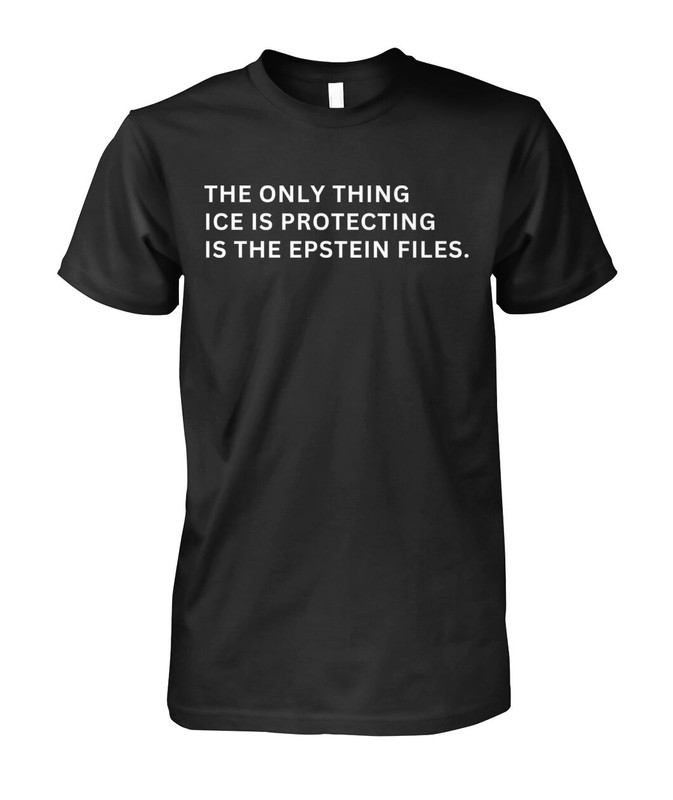 The Only Thing ICE Is Protecting Is The Epstein Files Shirt 