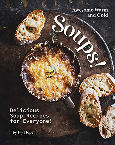Awesome Warm and Cold Soups!  Delicious Soup Recipes for Everyone!