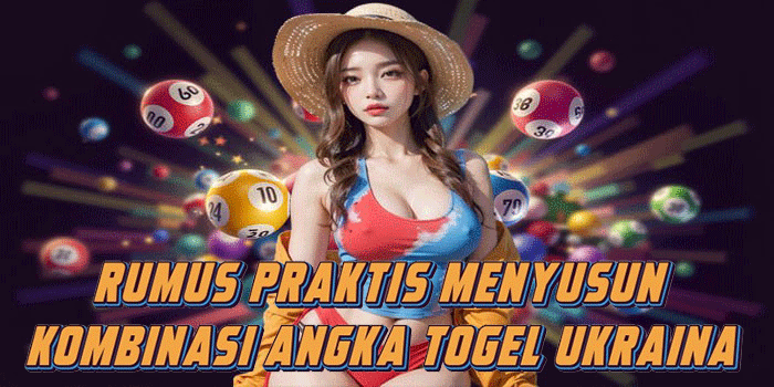 Rumus Praktis Menyusun Kombinasi Angka Togel Ukraina 