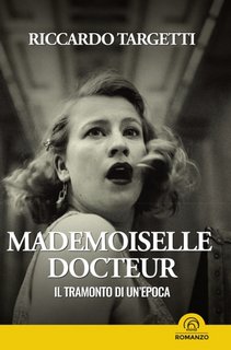 Riccardo Targetti - Mademoiselle Docteur. Il tramonto di un'epoca (2023)