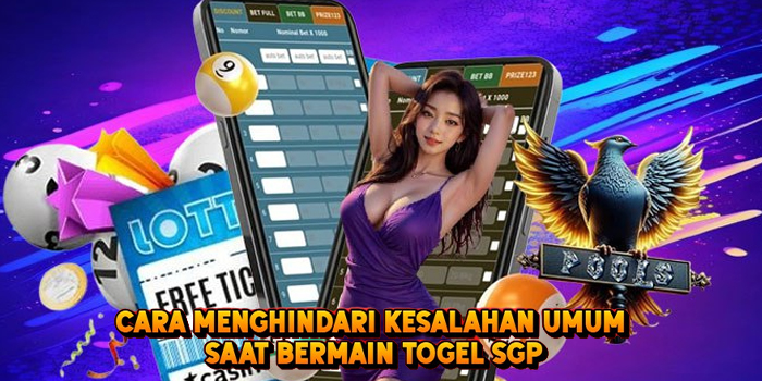 Cara Menghindari Kesalahan Umum Saat Bermain Togel SGP