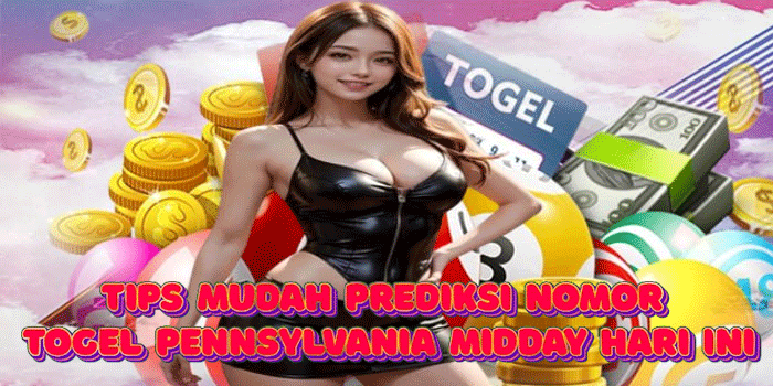 Tips Mudah Prediksi Nomor Togel Pennsylvania Midday Hari Ini