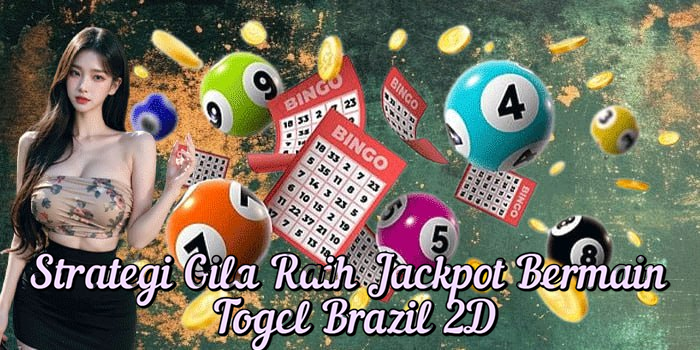 Strategi Gila Raih Jackpot Bermain Togel Brazil 2D