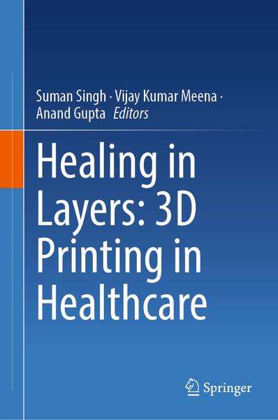 Healing In Layers 3D Printing In Healthcare (Anand Gupta)