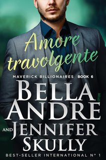 Bella Andre , Jennifer Skully - Maverick Billionaires Vol. 6. Amore travolgente (2024)