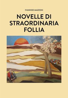 Ivanhoe Mazzoni - Novelle di straordinaria follia (2024)