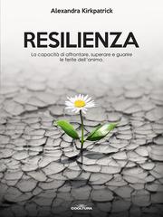 Alexandra Kirkpatrick – Resilienza. La capacità di affrontare, superare e guarire le ferite dell’anima (2026)