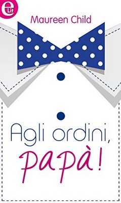 Maureen Child - Agli ordini, papà (2018)