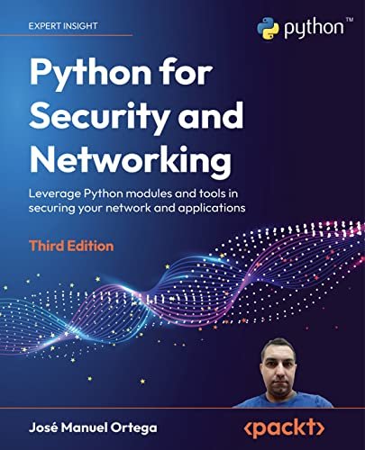 Python for Security and Networking: Leverage Python modules and tools in securing your network and applications, 3rd Editio