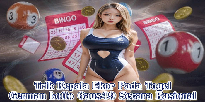 Trik Kepala Ekor Pada Togel German Lotto 6aus49 Secara Rasional