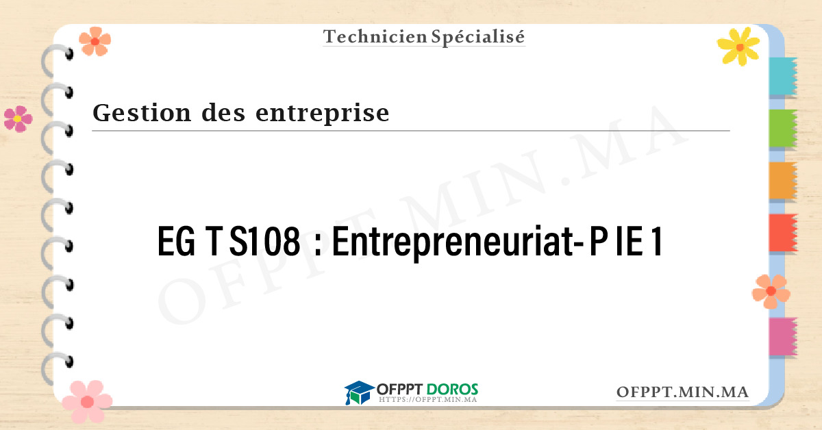 Sommaire détaillé du cours Entrepreneuriat-PIE 1 EGTS108 OFPPT - Structure du module