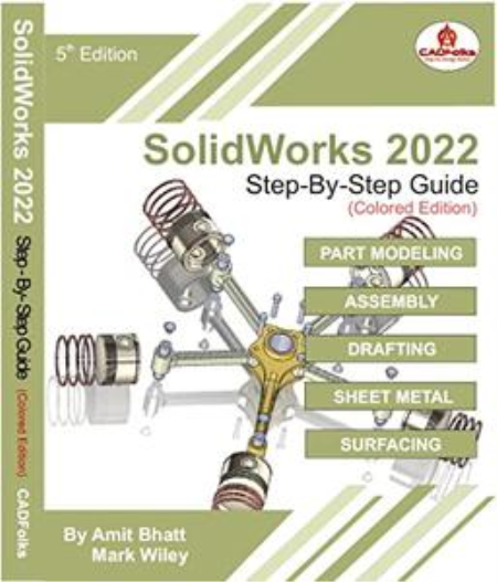 SolidWorks 2022 Step-By-Step Guide (Colored): Part, Assembly, Drawings, Sheet Metal, & Surfacing