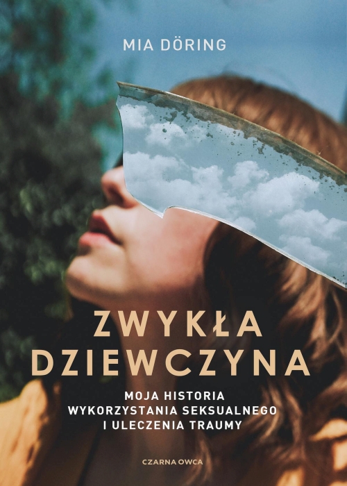 Mia Doring - Zwykła dziewczyna. Moja historia wykorzystania seksualnego i uleczenia traumy