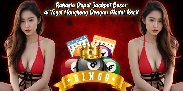 Rahasia Dapat Jackpot Besar di Togel Hongkong Dengan Modal Kecil