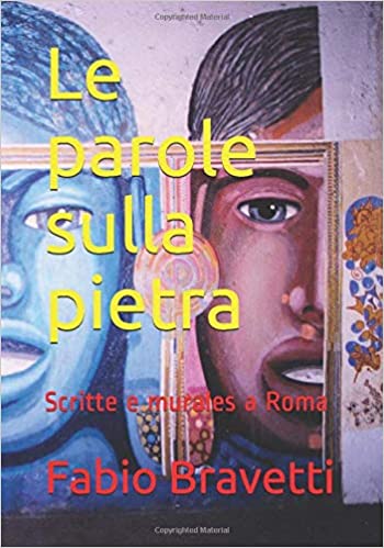 Fabio Bravetti – Le parole sulla pietra.  Scritte e murales a Roma (2020)