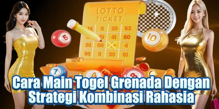Cara Main Togel Grenada Dengan Strategi Kombinasi Rahasia