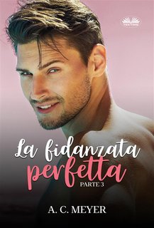 A. C. Meyer - La Fidanzata Perfetta.  Parte 3 (2024)