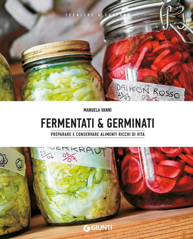 Manuela Vanni - Fermentati & germinati. Preparare e conservare alimenti ricchi di vita (2018)