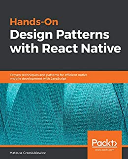 Hands-On Design Patterns with React Native: Proven techniques and patterns for efficient native mobile development