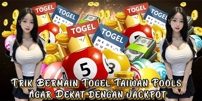 Trik Bermain Togel Taiwan Pools Agar Dekat dengan Jackpot