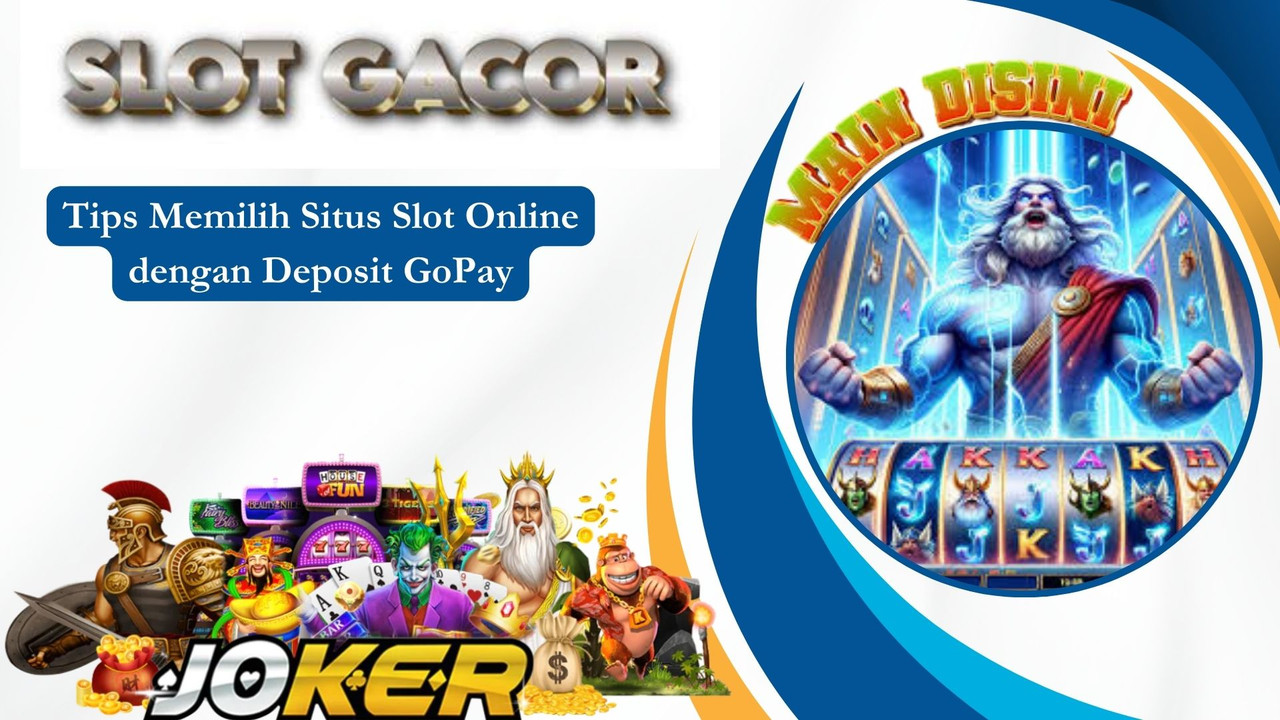 Tips Memilih Situs Slot Online dengan Deposit GoPay