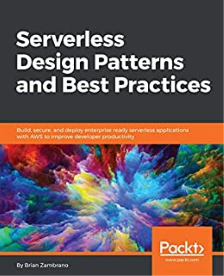 Serverless Design Patterns and Best Practices: Build, secure, and deploy enterprise ready serverless applications(True PDF)
