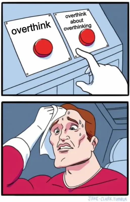 A meme with a male cartoon character forced to choose to press one of two red buttons. One says -Overthink-, the other -Overthink about overthinking-. He is struggled by the choice.