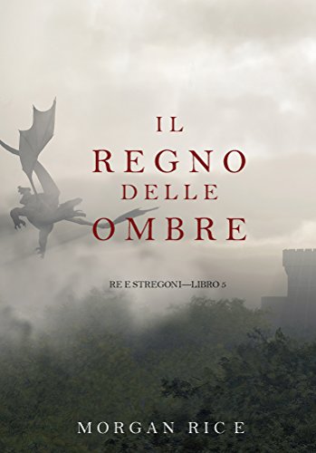 Morgan Rice - Re e Stregoni Vol. 5 - Il Regno Delle Ombre (2015)