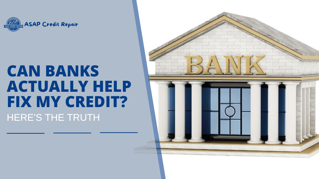 Can Banks Actually Help Fix My Credit? Here's the Truth