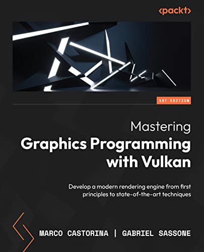 Mastering Graphics Programming with Vulkan: Develop a modern rendering engine from first principles to state-of-the-art techniqu