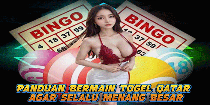 Panduan Bermain Togel Qatar Agar Selalu Menang Besar