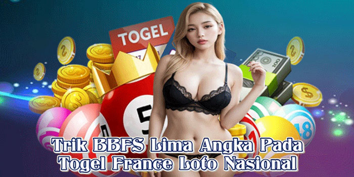 Trik BBFS Lima Angka Pada Togel France Loto Nasional