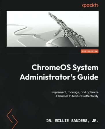 ChromeOS System Administrator's Guide: Implement, manage, and optimize ChromeOS features effectively (True EPUB)