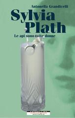 Antonella Grandicelli – Sylvia Plath. Le api sono tutte donne (2022)