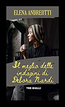 Elena Andreotti – Il meglio delle indagini di Debora Nardi (2021) Elena Andreotti – Il meglio delle indagini di Debora Nardi (2021)