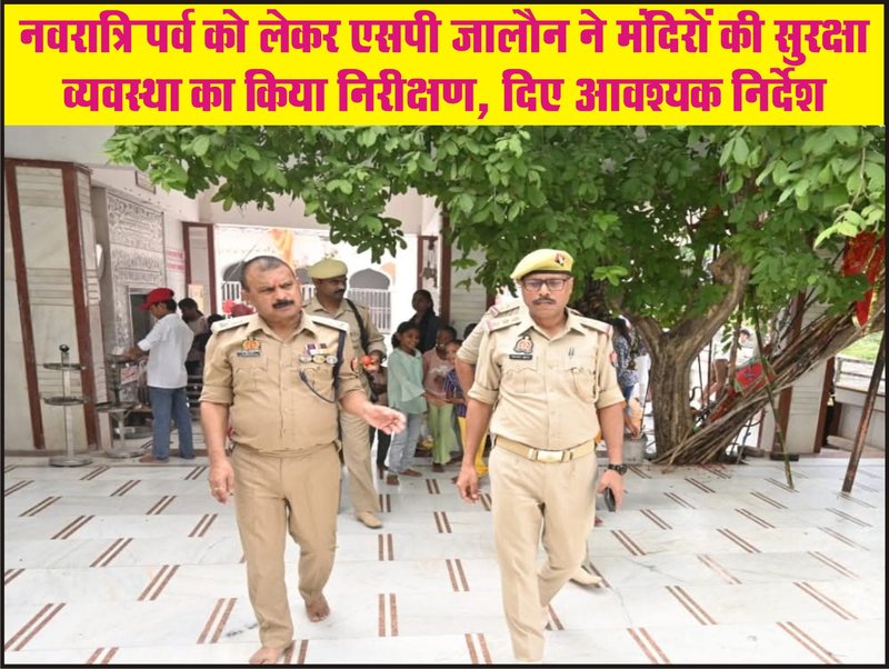 नवरात्रि पर्व को लेकर एसपी जालौन ने मंदिरों की सुरक्षा व्यवस्था का किया निरीक्षण, दिए आवश्यक निर्देश