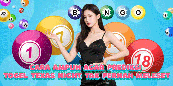 Cara Ampuh Agar Prediksi Togel Texas Night Tak Pernah Meleset
