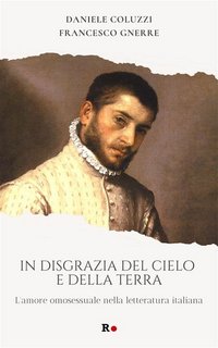 Francesco Gnerre, Daniele Coluzzi - In disgrazia del cielo e della terra. L'amore omosessuale nella letteratura italiana (2023)